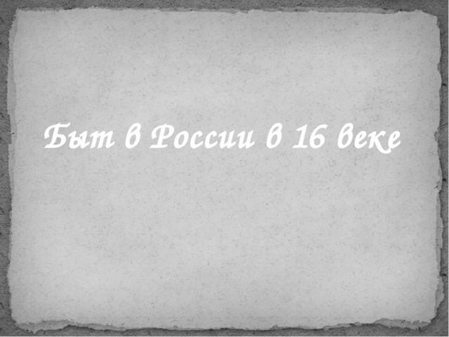 Быт в России в 16 веке.