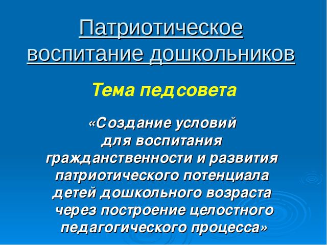 Презентация: «Создание условий для воспитания гражданственности и развития патриотического потенциала детей дошкольного возраста через построение целостного педагогического процесса
