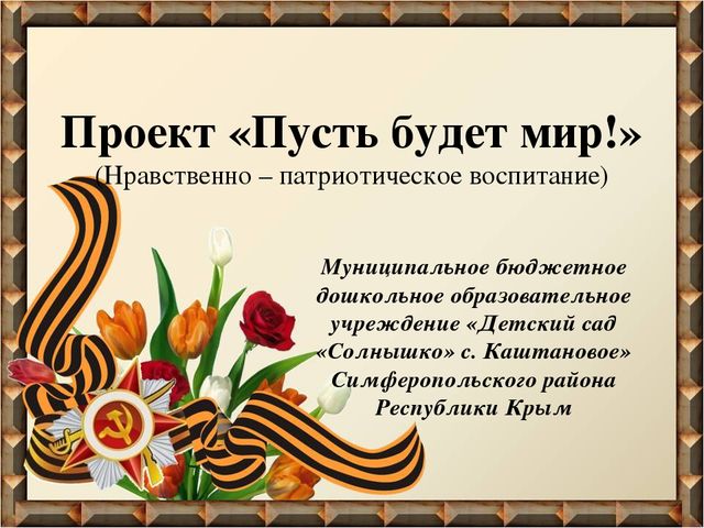 Проект «Пусть будет мир!» (Нравственно – патриотическое воспитание)