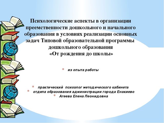 Презентация на тему «Психологические аспекты в организации преемственности дошкольного и начального образования в условиях реализации основных задач Типовой образовательной программы дошкольного образования «От рождения до школы»»