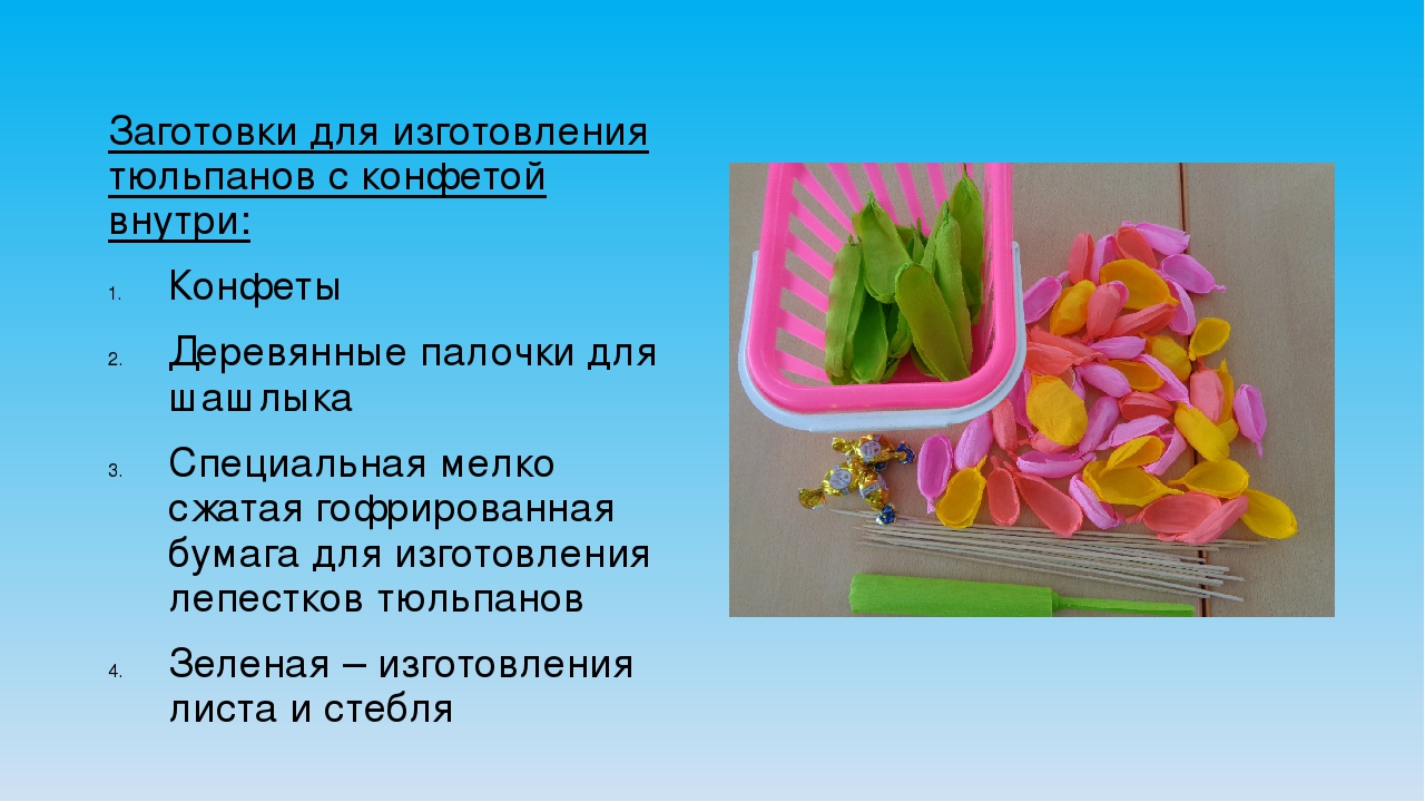 Презентация:изготовление цветка тюльпана с сюрпризом (конфетой) внутри.