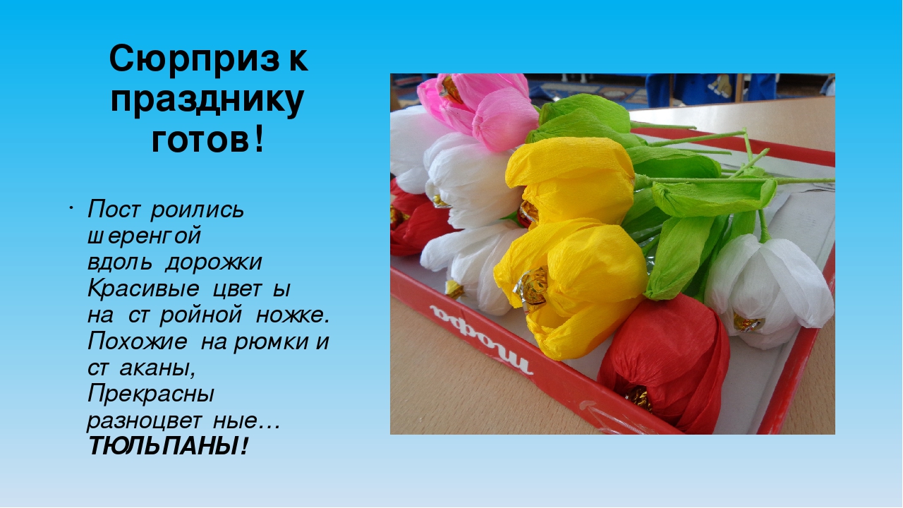 Презентация:изготовление цветка тюльпана с сюрпризом (конфетой) внутри.