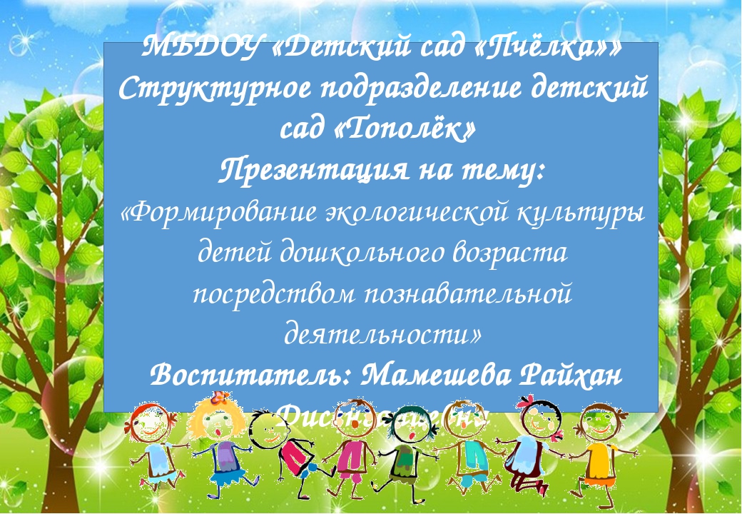 Презентация на тему:"Формирование экологической культуры детей дошкольного возраста посредством познавательной деятельности"