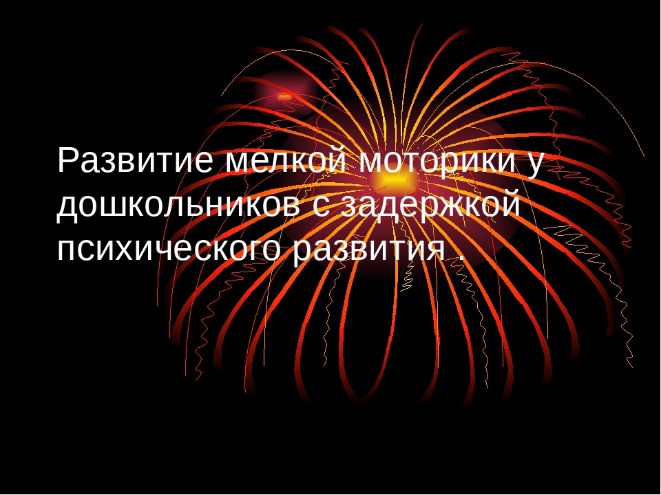 Презентация на тему "Развитие мелкой моторики у дошкольников с задержкой психического развития"
