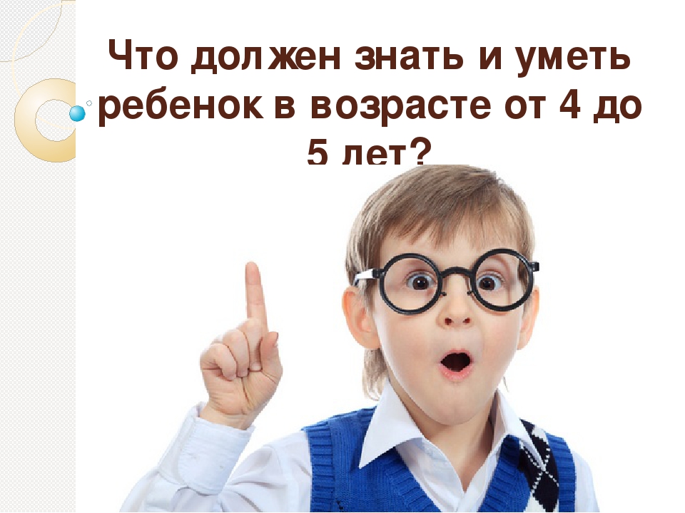 Презентация " Что должен уметь и знать ребёнок в 4-5 лет"