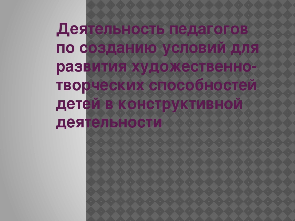 Презентация педсовета "Развитие художественно-творческих способностей дошкольников в разных видах детского конструирования"