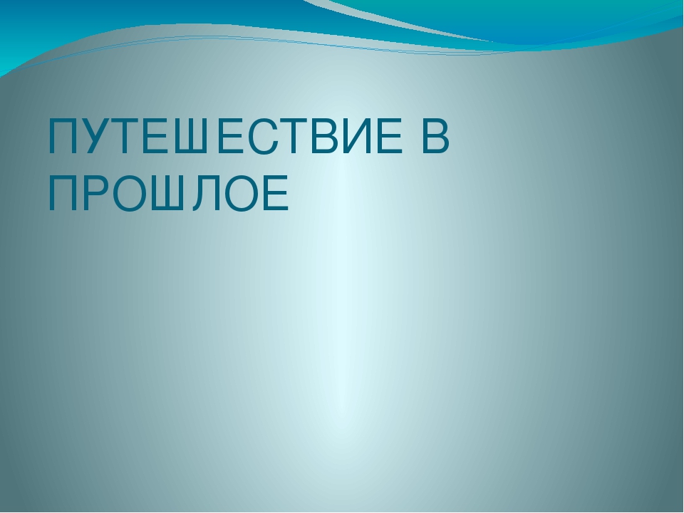 Презентация на тему: "Путешествие в прошлое"