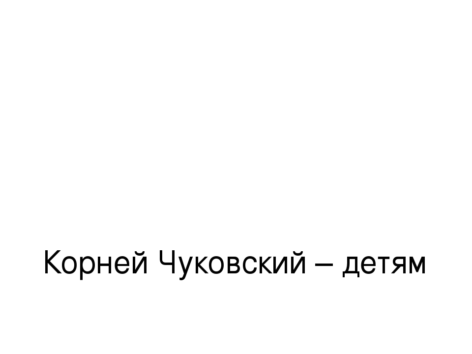 Презентация по музыкальному развитию на тему "Корней Чуковский - детям"