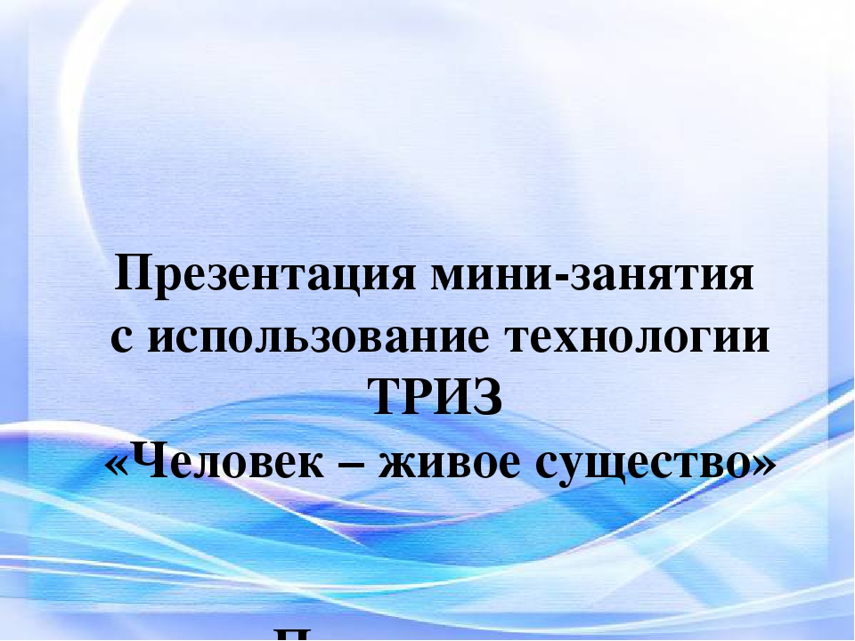 Презентация мини-занятия с использованием технологии ТРИЗ "Человек - живое существо"