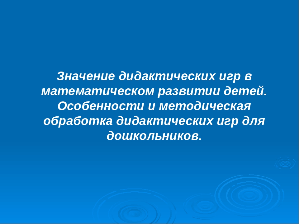 Презентация "Значение дидактических игр в математическом развитии детей. Особенности и методическая обработка дидактических игр для дошкольников"