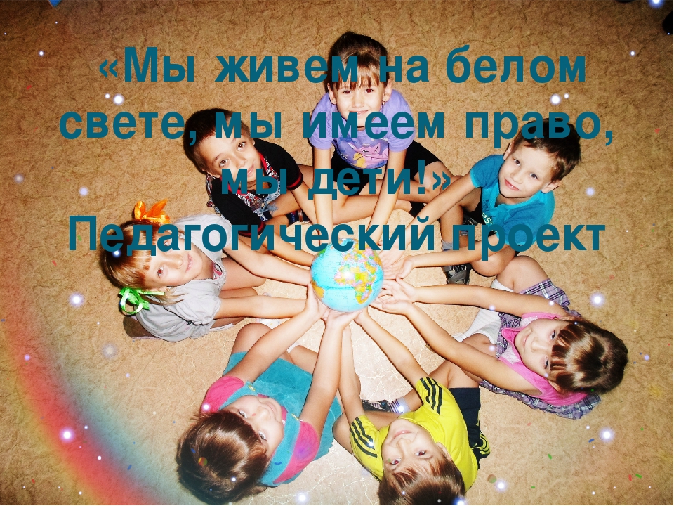 Проект "Мы живем на белом свете,мы имеем право ,мы дети!"