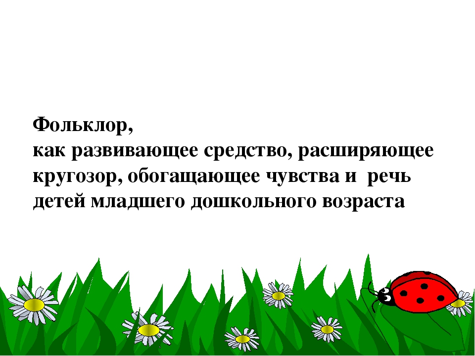 Презентация по самообразованию "Фольклор, как развивающее средство, расширяющее кругозор и речь детей младшего дошкольного возраста"