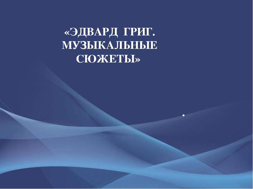 «ЭДВАРД ГРИГ. МУЗЫКАЛЬНЫЕ СЮЖЕТЫ»