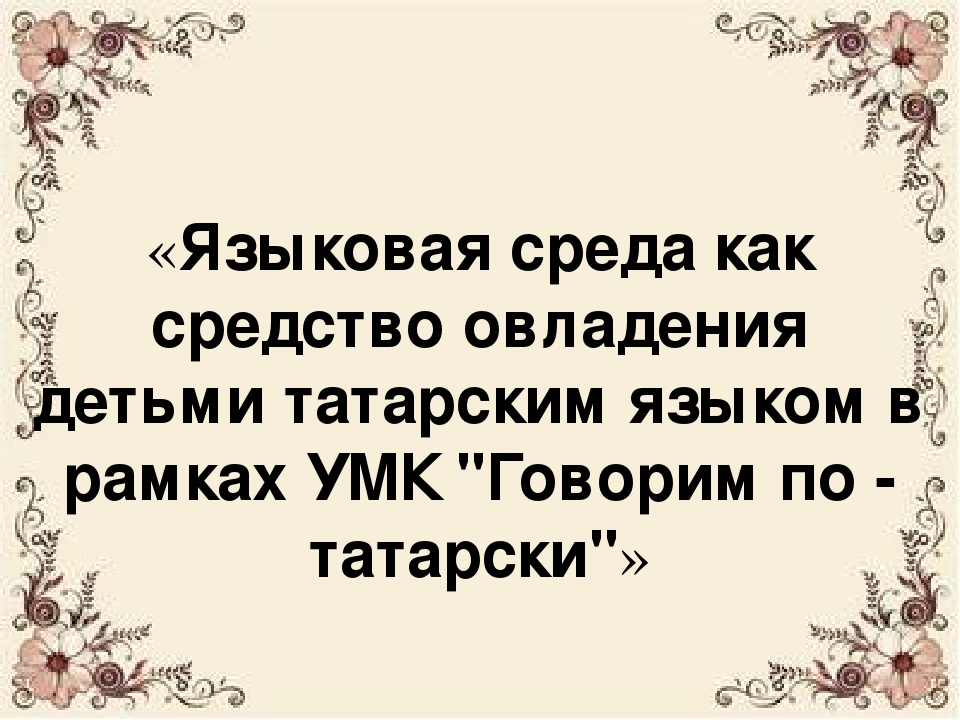Презентация проекта «Языковая среда как средство овладения детьми татарским языком в рамках УМК "Говорим по - татарски"»
