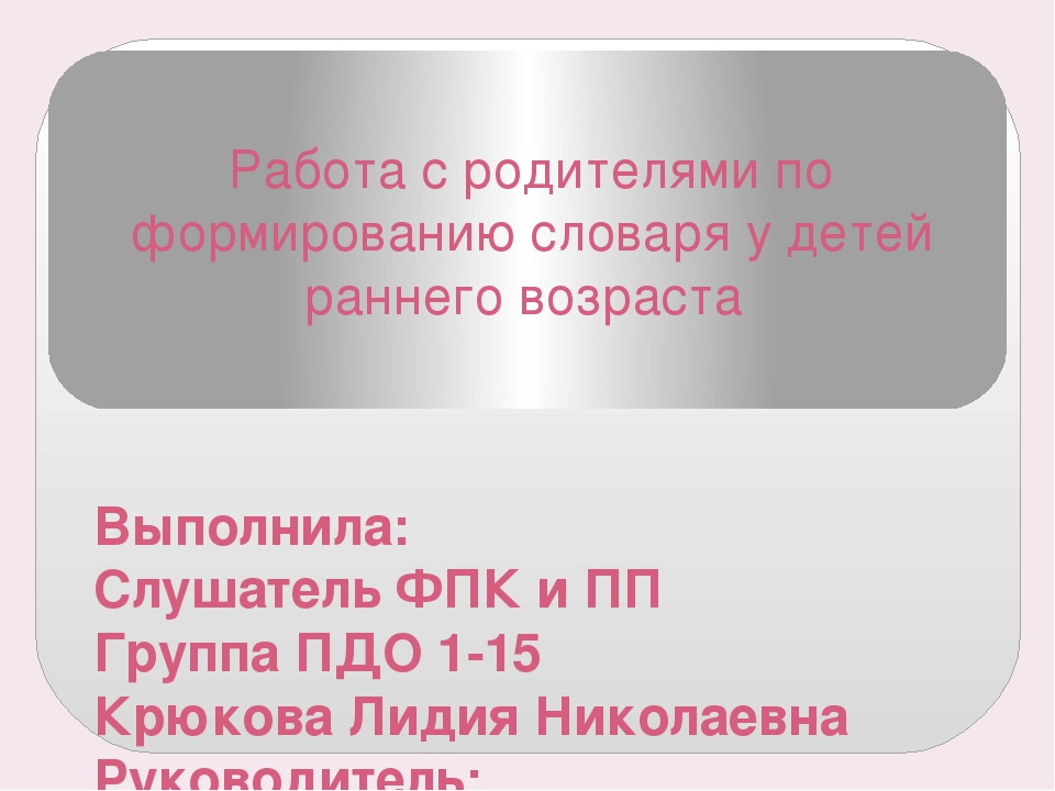 Презентация ИТОГОВАЯ АТТЕСТАЦИОННАЯ РАБОТА ТЕМА: «Работа с родителями по формированию словаря у детей раннего возраста»