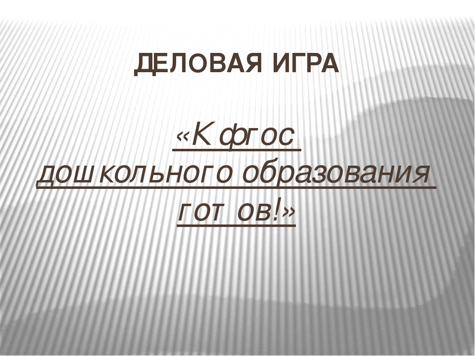 Презентация к деловой игре для педагогов дошкольных учреждений "К ФГОСу готов!"