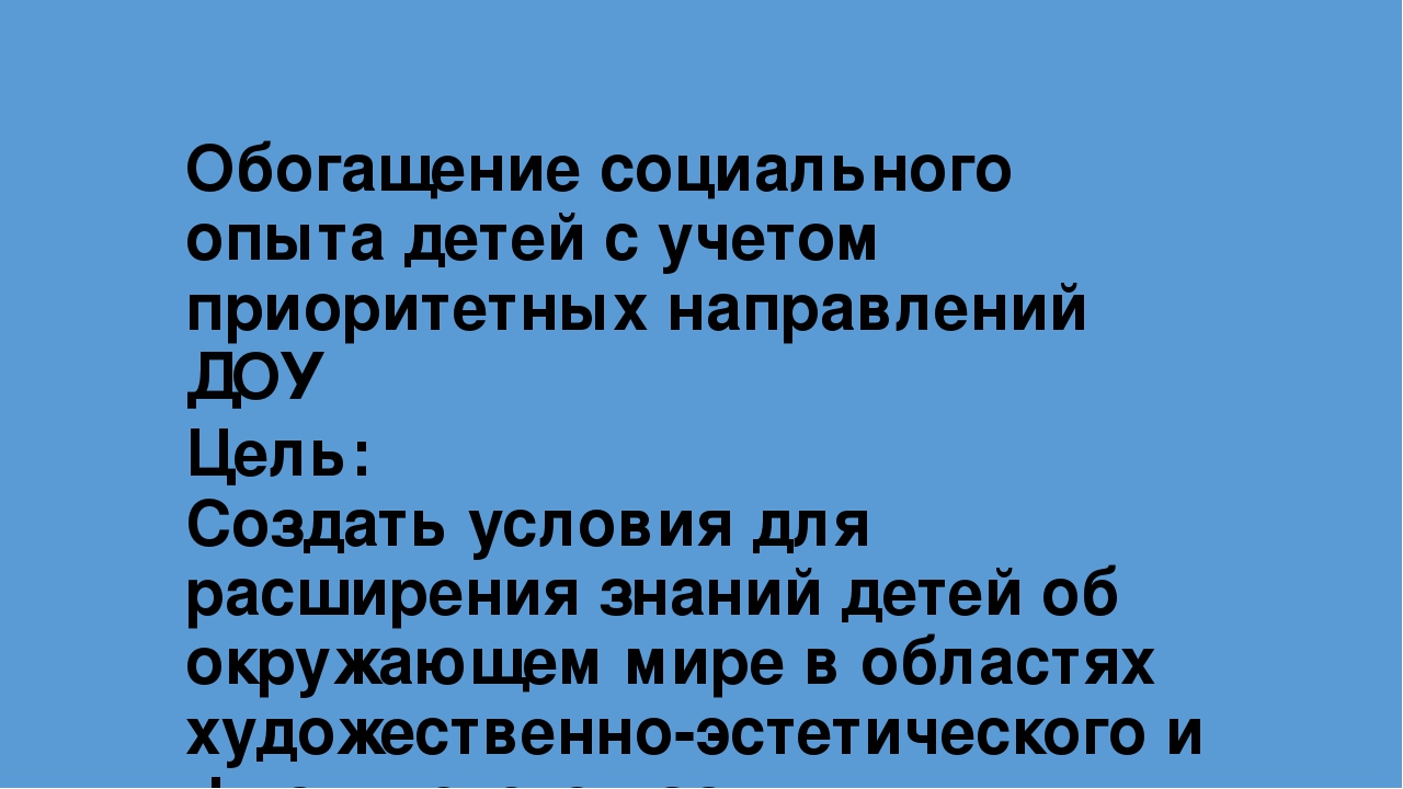 Презентация на тему "Обогащение социального опыта детей с учетом приоритетных направлений ДОУ"