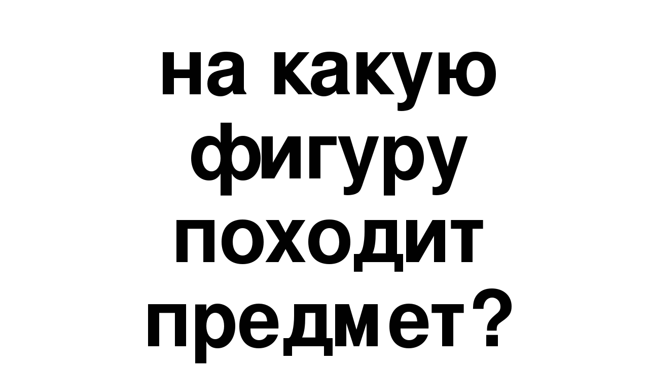 Презентация по математике на тему"Предметы – геометрические фигуры"