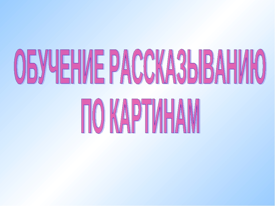 Презентация на тему "ОБУЧЕНИЕ РАССКАЗЫВАНИЮ ПО КАРТИНАМ"