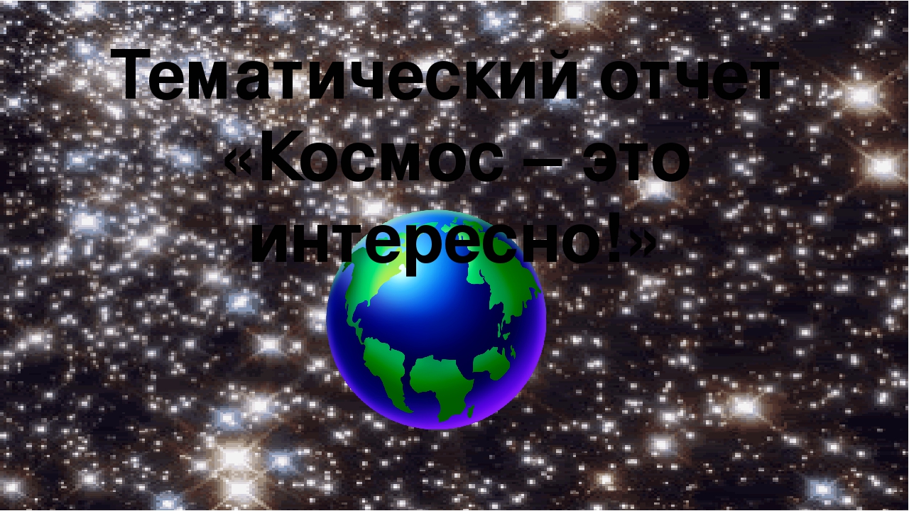 Отчет по теме: «Космос — это интересно»