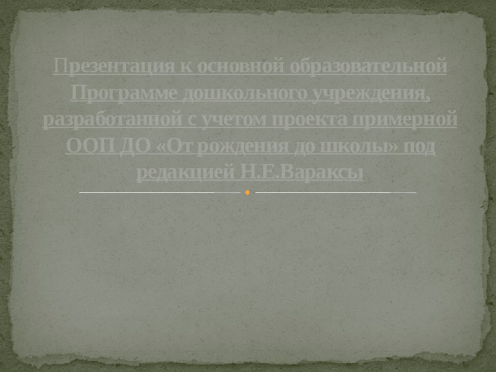 Презентация к основной образовательной программе дошкольного учреждения,разработанной с учетом проекта примерной ООП ДО "От рождения до школы" под редакцией Н.Е.Вараксы.