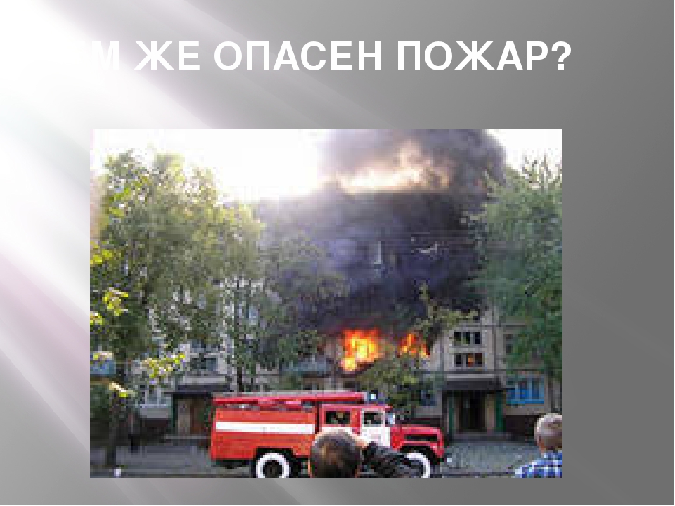 Чем опасен пожар. Пожар это опасно. Чем опасен огонь. Чем опасен пожар для человека.