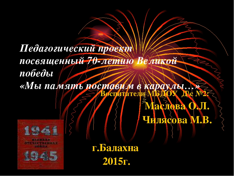 Педагогический проект посвященный 70-летию Великой победы «Мы память поставим в караулы…»