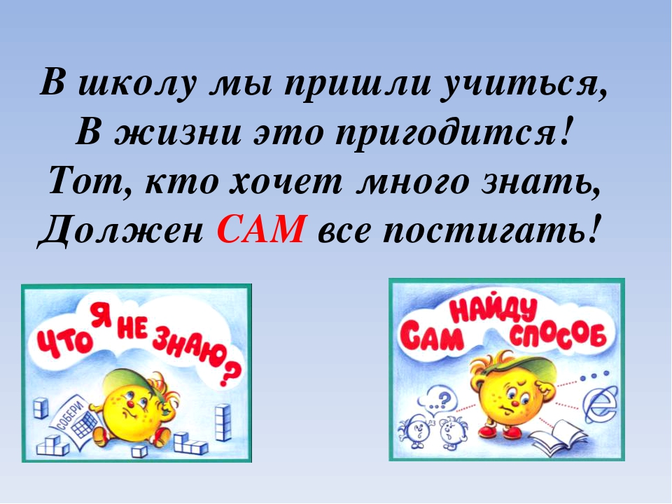 Приходят учиться. Мы пришли в школу. Тот кто хочет много знать должен сам все постигать. В школу мы пришли учиться. Кто хочет много знать.