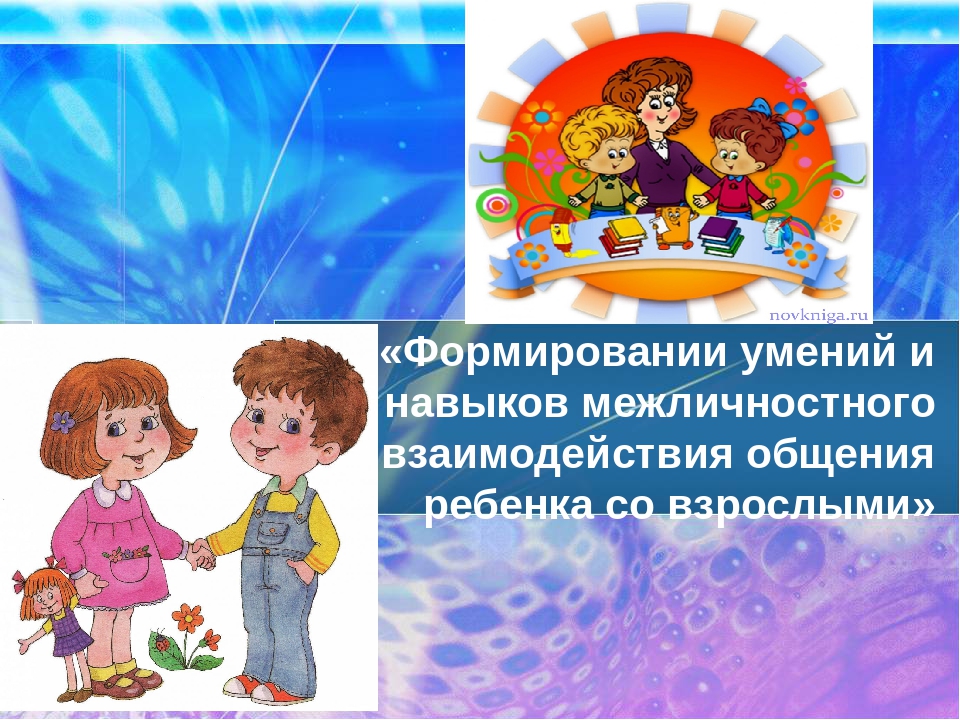 Формирование навыков положительного взаимодействия дошкольника с взрослыми в процессе реализации образовательной области «Социально-коммуникативное развитие.