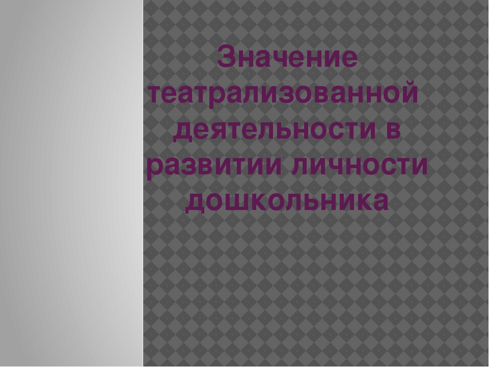 Значение театрализованной деятельности в развитии личности дошкольника