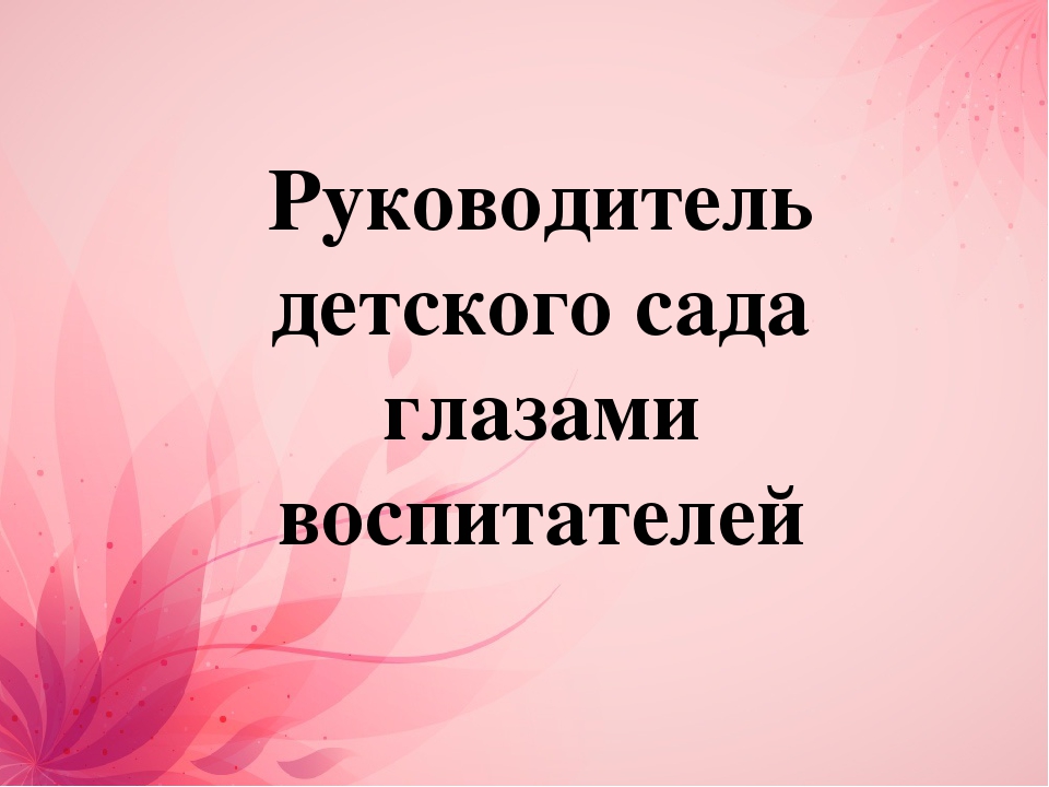 Презентация на тему: "Руководитель детского сада глазами воспитателей"