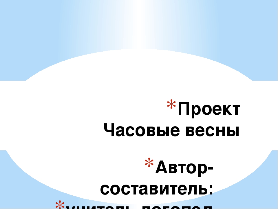 Презентация познавательно-творческого проекта "Часовые весны"