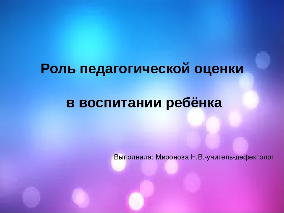 Презентация на тему:"Роль педагогической оценки в воспитании ребёнка"