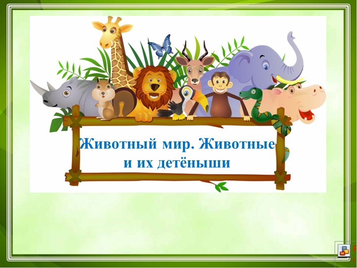 Презентация для дошкольников "Знакомство с окружающим миром"(автор О.В.Чистякова) Занятие 4 Животный мир. Животные и их детёныши.