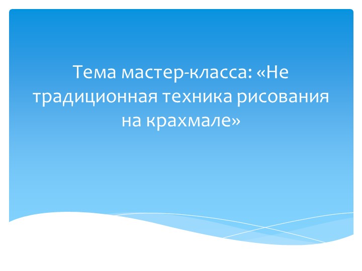 Презентация по художественному творчеству на тему "Рисуем на крахмале" подготовительная группа.