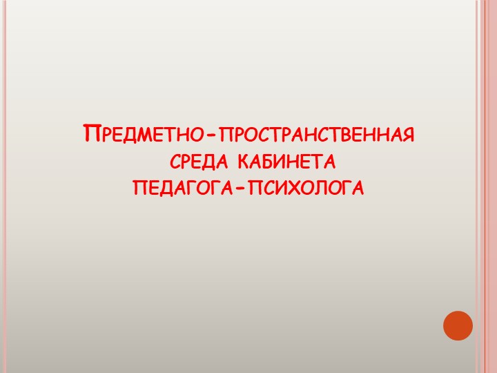 Презентация на тему: "Предметно-пространственная среда кабинета педагога-психолога"