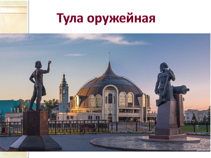 Презентация по озникомлению с оружающим"Тула-Родина моя"