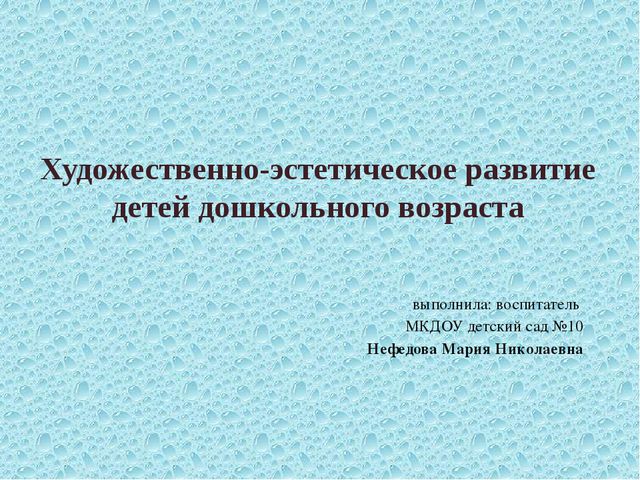 Презентация. Художественно-эстетическое развитие детей дошкольного возраста