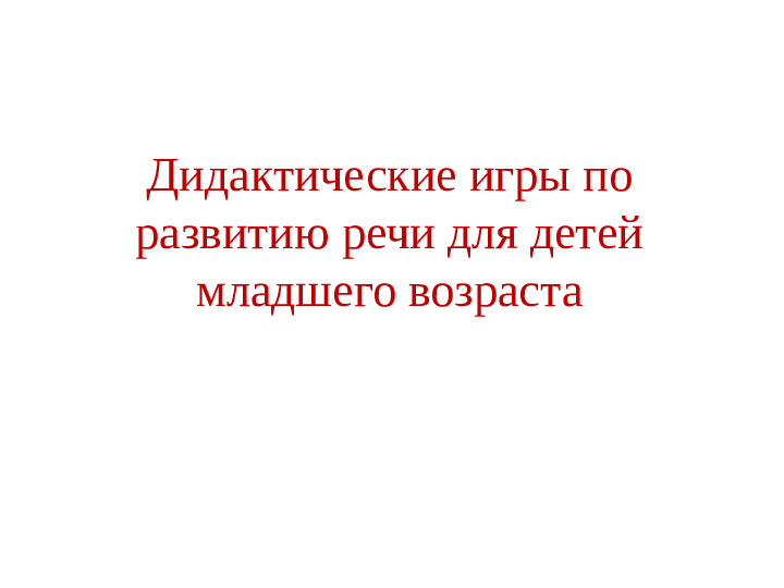 "Дидактические игры по развитию речи для детей младшего возраста"
