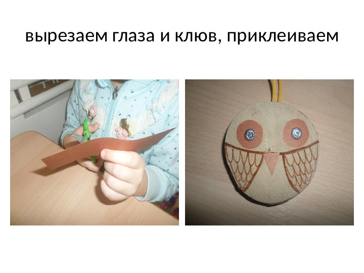 Мастер класс "Совята",работу выполняет ребенок под руководством воспитателя