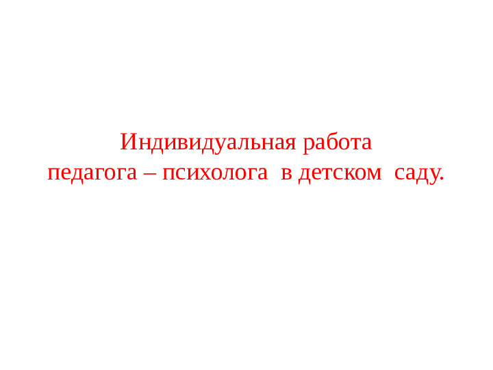 "Индивидуальная работа педагога- психолога"