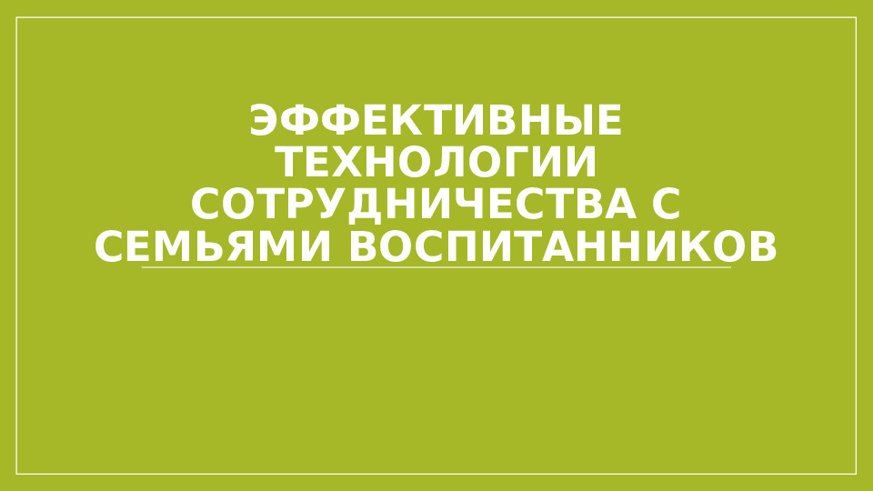 Презентация Эффективные технологии сотрудничества с семьями воспитанников