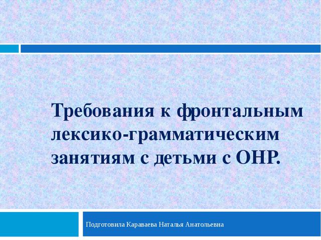 Требования к фронтальным лексико-грамматическим занятиям с детьми с ОНР