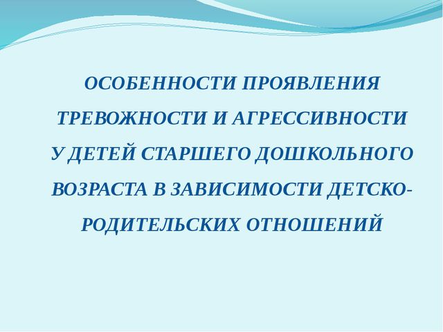 Особенности проявления тревожности и агрессивности у детей старшего дошкольного возраста в зависимости детско - родительских отношений