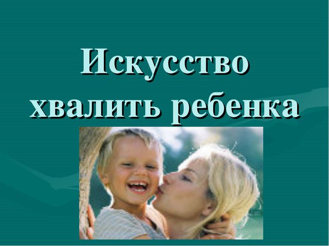 Искусство хвалить ребёнка