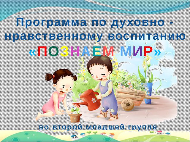 Программа по духовно-нравственному воспитанию. Познаем мир (для второй младшей группы)