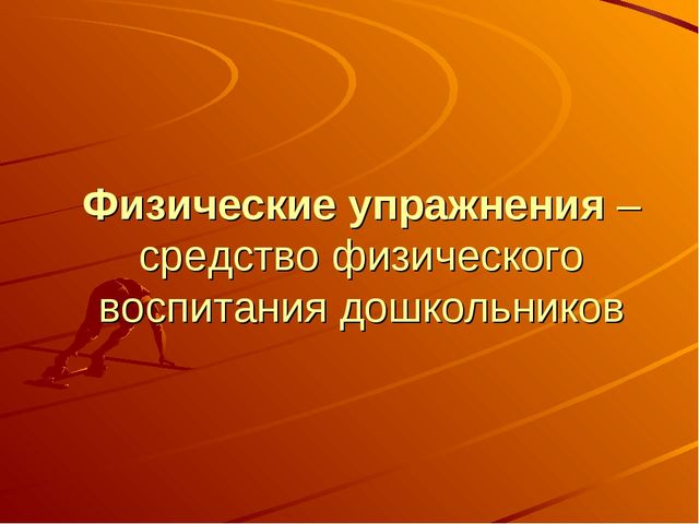 Физические упражнения - средство физического воспитания дошкольников