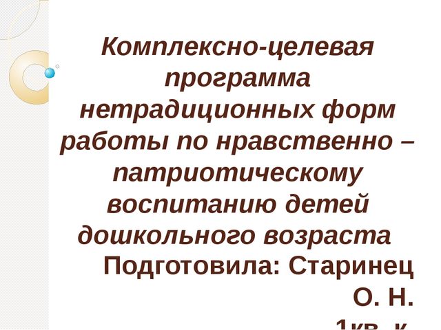 Комплексно - целевая программа нетрадиционных форм работы по патриотическому воспитанию детей дошкольного возраста