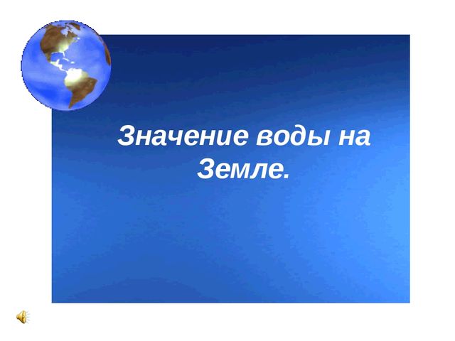 Презентация по теме "Значение воды на земле"