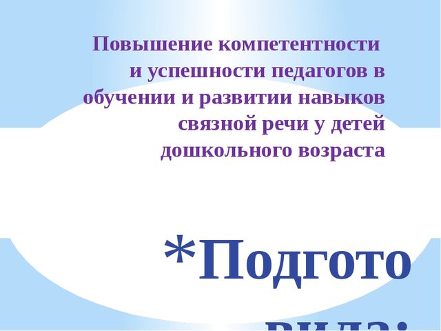 Презентация "Повышение компетентности педагогов в обучении и развитии навыков связной речи у детей дошкольного возраста"